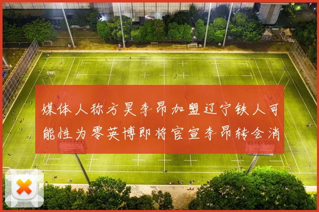 媒体人称方昊李昂加盟辽宁铁人可能性为零英博即将官宣李昂转会消息