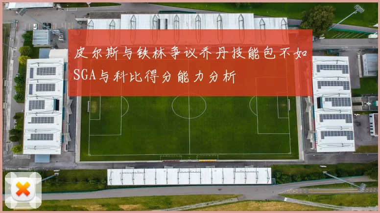 皮尔斯与铁林争议乔丹技能包不如SGA与科比得分能力分析